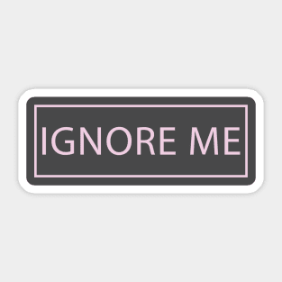 Ignore me Sticker